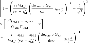 Mathematical equation: $$ \begin{aligned}&\left[1+\left(\frac{\epsilon /V_{\rm M,\ne }}{\bar{s}_{\rm M}-s^{*}_{\rm M}}\left(\frac{\mathrm{d} u_{\rm core}\circ G_{\rm M}^{-1}}{\mathrm{d} s}\Big |_{\frac{\bar{s}_{\rm M}+s^{*}_{M}}{2}}\right)^{-1}+\frac{1}{\sqrt{3}}\right)^{2}\right] \nonumber \\&\times \left[\frac{\pi ^{2}(s_{\rm M,1}-s_{\rm M,2})}{\Omega _{\text{ env}} \Pi _{0,\mathrm M}}-\pi \right] \nonumber \\&\simeq -\frac{\epsilon }{V_{\rm M,\ne }}\frac{s_{\rm M,1}-s_{\rm M,2}}{(\bar{s}_{\rm M}-s^{*}_{\rm M})^{2}}\left(\frac{\mathrm{d} u_{\rm core}\circ G_{\rm M}^{-1}}{\mathrm{d} s_{\rm M}}\Big |_{\frac{\bar{s}_{\rm M}+s^{*}_{\rm M}}{2}}\right)^{-1} \end{aligned} $$