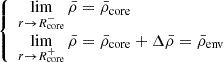 Mathematical equation: $$ \begin{aligned} {\left\{ \begin{array}{ll} \displaystyle \lim _{r \rightarrow R_{\rm core}^-} \bar{\rho } = \bar{\rho }_{\rm core} \\ \displaystyle \lim _{r \rightarrow R_{\rm core}^+} \bar{\rho } = \bar{\rho }_{\rm core} + \Delta \bar{\rho }= \bar{\rho }_{\rm env} \end{array}\right.} \end{aligned} $$