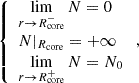 Mathematical equation: $$ \begin{aligned} {\left\{ \begin{array}{ll} \displaystyle \lim _{r \rightarrow R_{\rm core}^-} N = 0 \\ N|_{R_{\rm core}} = +\infty \\ \displaystyle \lim _{r \rightarrow R_{\rm core}^+} N = N_{0} \end{array}\right.} \, , \end{aligned} $$