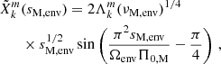 Mathematical equation: $$ \begin{aligned} \tilde{X}_{k}^{m}&(s_{\rm M,env}) =2\Lambda _{k}^{m}(\nu _{\rm M,env})^{1/4} \nonumber \\&\times s_{\rm M,env}^{1/2}\sin \left(\frac{\pi ^{2}s_{\rm M,env}}{\Omega _{\rm env}\Pi _{0,\mathrm M}}-\frac{\pi }{4}\right) \, , \end{aligned} $$