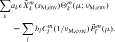 Mathematical equation: $$ \begin{aligned} \sum _{k}&a_{k}\epsilon \tilde{X}_{k}^{m}(s_{\rm M,env})\Theta _{k}^{m}(\mu ;\nu _{\rm M,env}) \nonumber \\&= \sum _{l}b_{l}C_{l}^{m}(1/\nu _{\rm M,core})\tilde{P}_{l}^{m}(\mu ). \end{aligned} $$