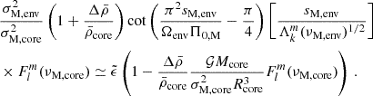Mathematical equation: $$ \begin{aligned}&\frac{\sigma _{\rm M,env}^{2}}{\sigma _{\rm M,core}^{2}}\left(1+\frac{\Delta \bar{\rho }}{\bar{\rho }_{\rm core}}\right)\cot \left(\frac{\pi ^{2}s_{\rm M,env}}{\Omega _{\rm env}\Pi _{0,\mathrm M}}-\frac{\pi }{4}\right)\left[\frac{s_{\rm M,env}}{\Lambda _{k}^{m}(\nu _{\rm M,env})^{1/2}}\right] \nonumber \\&\times F_{l}^{m}(\nu _{\rm M,core}) \simeq \tilde{\epsilon }\left(1-\frac{\Delta \bar{\rho }}{\bar{\rho }_{\rm core}}\frac{\mathcal{G} M_{\rm core}}{\sigma _{\rm M,core}^{2}R_{\rm core}^{3}}F_{l}^{m}(\nu _{\rm M,core})\right) \, . \end{aligned} $$