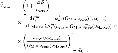 Mathematical equation: $$ \begin{aligned} \tilde{V}_{\rm M,\ne } =&-\left(1+\frac{\Delta \bar{\rho }}{\bar{\rho }_{\rm core}}\right) \nonumber \\&\times \left[\frac{\mathrm{d} F_{l}^{m}}{\mathrm{d} \nu _{\rm M,core}}\frac{\alpha _{\rm rot}^{2}(G_{\rm M}\circ u_{\rm core}^{-1})(\nu _{\rm M,core})}{2\Lambda _{k}^{m}(u_{\rm env}\circ G_{\rm M}\circ u_{\rm core}^{-1}(\nu _{\rm M,core}))^{1/2}}\right. \nonumber \\&\left. \times \left(\frac{u_{\rm core}^{-1}(\nu _{\rm M,core})}{G_{\rm M}\circ u_{\rm core}^{-1}(\nu _{\rm M,core})}\right)^{2}\right]_{\nu _{\rm M,core}^{*}} \, . \end{aligned} $$