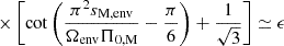 $ \times \left[\cot\left(\dfrac{\pi^2s_{\mathrm{M, env}}}{\Omega_{\mathrm{env}}\Pi_{\mathrm{0,M}}}-\dfrac{\pi}{6}\right)+\dfrac{1}{\sqrt{3}}\right] \simeq \epsilon $