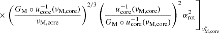 $ \times \left. \left(\dfrac{G_{\mathrm{M}}\circ u_{\mathrm{core}}^{-1}(\nu_{\mathrm{M, core}})}{\nu_{\mathrm{M, core}}}\right)^{2/3} \left(\dfrac{u_{\mathrm{core}}^{-1}(\nu_{\mathrm{M, core}})}{{G_{\mathrm{M}}\circ u_{\mathrm{core}}^{-1}}(\nu_{\mathrm{M, core}})}\right)^{2}\alpha_{\mathrm{rot}}^{2} \right]_{\nu_{\mathrm{M, core}}^{*}} $