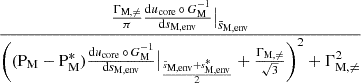 $ \dfrac{\frac{\Gamma_{\mathrm{M, \neq}}}{\pi}\frac{\mathrm{d}u_{\mathrm{core}}\, \circ \, G_{\mathrm{M}}^{-1}}{\mathrm{d}s_{\mathrm{M,env}}}\big|_{\bar{s}_{\mathrm{M,env}}}}{\left((\mathrm{P_{M}}-\mathrm{P}_{\mathrm{M}}^{*})\frac{\mathrm{d}u_{\mathrm{core}}\, \circ \, G_{\mathrm{M}}^{-1}}{\mathrm{d}s_{\mathrm{M, env}}}\big|_{\frac{\bar{s}_{\mathrm{M,env}}+s^{*}_{\mathrm{M,env}}}{2}} + \frac{\Gamma_{\mathrm{M,\neq}}}{\sqrt{3}}\right)^{2}+\Gamma_{\mathrm{M,\neq}}^{2}} $