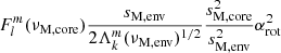 $ F_{l}^{m}(\nu_{\mathrm{M, core}})\dfrac{s_{\mathrm{M,env}}}{2\Lambda_{k}^{m}(\nu_{\mathrm{M, env}})^{1/2}}\dfrac{s_{\mathrm{M, core}}^{2}}{s_{\mathrm{M, env}}^{2}}\alpha_{\mathrm{rot}}^{2} $