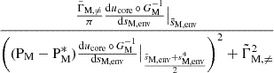 $ \dfrac{\frac{\tilde{\Gamma}_{\mathrm{M, \neq}}}{\pi}\frac{\mathrm{d}u_{\mathrm{core}}\, \circ \, G_{\mathrm{M}}^{-1}}{\mathrm{d}s_{\mathrm{M,env}}}\big|_{\bar{s}_{\mathrm{M,env}}}}{\left((\mathrm{P_{M}}-\mathrm{P}_{\mathrm{M}}^{*})\frac{\mathrm{d}u_{\mathrm{core}}\, \circ \, G_{\mathrm{M}}^{-1}}{\mathrm{d}s_{\mathrm{M, env}}}\big|_{\frac{\bar{s}_{\mathrm{M, env}}+s^{*}_{\mathrm{M,env}}}{2}}\right)^{2}+\tilde{\Gamma}_{\mathrm{M,\neq}}^{2}} $