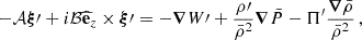 Mathematical equation: $$ \begin{aligned} -\mathcal{A} \boldsymbol{\xi }\prime + i\mathcal{B} \widehat{\mathbf{e }}_{z} \times \boldsymbol{\xi }\prime = -\boldsymbol{\nabla } W\prime + \frac{\rho \prime }{\bar{\rho }^{2}} \boldsymbol{\nabla } \bar{P} - \Pi ^{\prime }\frac{\boldsymbol{\nabla }\bar{\rho }}{\bar{\rho }^{2}} \, , \end{aligned} $$