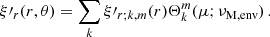 Mathematical equation: $$ \begin{aligned} \xi \prime _{r}(r,\theta ) = \sum _{k} \xi \prime _{r;k,m}(r)\Theta _{k}^{m}(\mu ;\nu _{\rm M,env}) \, . \end{aligned} $$