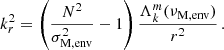 Mathematical equation: $$ \begin{aligned} k_{r}^{2} = \left(\frac{N^{2}}{\sigma _{\rm M, env}^{2}}-1\right)\frac{\Lambda _{k}^{m}(\nu _{\rm M,env})}{r^2} \, . \end{aligned} $$