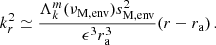 Mathematical equation: $$ \begin{aligned} k_{r}^{2} \simeq \frac{\Lambda _{k}^{m}(\nu _{\rm M,env})s_{\rm M, env}^{2}}{\epsilon ^{3} r_{\rm a}^{3}}(r-r_{\rm a}) \, . \end{aligned} $$