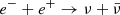 Mathematical equation: $ e^- + e^+ \rightarrow \nu + \bar{\nu} $