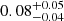 $ 0.08_{-0.04}^{+0.05} $