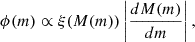 Mathematical equation: $$ \begin{aligned} \phi (m)\propto \xi (M(m)) \left| \frac{dM(m)}{dm}\right|, \end{aligned} $$
