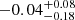 $ -0.04^{+0.08}_{-0.18} $