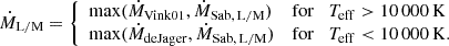 Mathematical equation: $$ \begin{aligned}&\dot{M}_{\mathrm{L/M} } = {\left\{ \begin{array}{ll} {\max } (\dot{M}_{\mathrm{Vink01} }, \dot{M}_{\rm Sab,\,L/M })&\mathrm{for} \quad T_{\mathrm{eff} } > 10\,000\,\mathrm{K} \\ {\max } (\dot{M}_{\mathrm{deJager} }, \dot{M}_{\rm Sab,\,L/M })&\mathrm{for} \quad T_{\mathrm{eff} } < 10\,000\,\mathrm{K}. \end{array}\right.} \end{aligned} $$