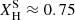 Mathematical equation: $ X_{\mathrm{H}}^{\mathrm{S}} \approx 0.75 $