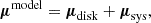 Mathematical equation: $$ \begin{aligned} {\boldsymbol{\mu }}^\mathrm{model} = {\boldsymbol{\mu }}_{\mathrm{disk} } + {\boldsymbol{\mu }}_{\mathrm{sys} }, \end{aligned} $$