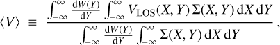 Mathematical equation: $\langle V\rangle \equiv {{\mathop \smallint \limits_{ - \infty }^\infty {{{\rm{d}}W\left( Y \right)} \over {{\rm{d}}Y}}\mathop \smallint \limits_{ - \infty }^\infty {V_{{\rm{LOS}}}}\left( {X,Y} \right)\mathop \sum \nolimits^ \left( {X,Y} \right){\rm{d}}X\,{\rm{d}}Y} \over {\mathop \smallint \limits_{ - \infty }^\infty {{{\rm{d}}W\left( Y \right)} \over {{\rm{d}}Y}}\mathop \smallint \limits_{ - \infty }^\infty \mathop \sum \nolimits^ \left( {X,Y} \right){\rm{d}}X\,{\rm{d}}Y}},$