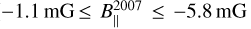 Mathematical equation: $-1.1\ \mathrm{mG} \leq B_{\|}^{2007} \leq-5.8\ \mathrm{mG}$