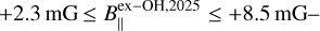Mathematical equation: $+2.3 \mathrm{mG} \leq B_{\|}^{\text {ex-} \mathrm{OH}, 2025} \leq+8.5 \mathrm{mG}-$