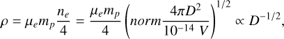 Mathematical equation: $\rho = {\mu _e}{m_p}{{{n_e}} \over 4} = {{{\mu _e}{m_p}} \over 4}\left( {norm{{4\pi {D^2}} \over {{{10}^{ - 14}}\,V}}} \right) \propto {D^{ - 1/2}},$