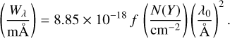 Mathematical equation: $\left(\frac{W_{\lambda}}{\mathrm{m{\mathop{\mathrm{A}}^{\circ}}}}\right)=8.85 \times 10^{-18} f\left(\frac{N(Y)}{\mathrm{cm}^{-2}}\right)\left(\frac{\lambda_{0}}{\mathop{\mathrm{A}}^{\circ}}\right)^{2}.$