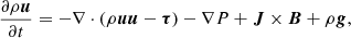 Mathematical equation: $$ \begin{aligned} \frac{\partial \rho {\boldsymbol{u}}}{\partial t }&= -\nabla \cdot (\rho {\boldsymbol{u}} {\boldsymbol{u}} - {\boldsymbol{\tau }}) - \nabla P + {\boldsymbol{J}} \times {\boldsymbol{B}} + \rho {\boldsymbol{g}} ,\end{aligned} $$