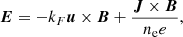 Mathematical equation: $$ \begin{aligned} \boldsymbol{E}&= -k_F \boldsymbol{u} \times \boldsymbol{B} + \frac{\boldsymbol{J} \times \boldsymbol{B}}{n_{\rm e} e}, \end{aligned} $$