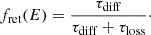 Mathematical equation: $$ \begin{aligned} f_{\mathrm{ret} }(E) = \frac{\tau _{\mathrm{diff} }}{\tau _{\mathrm{diff} } + \tau _{\mathrm{loss} }}\cdot \end{aligned} $$