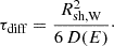Mathematical equation: $$ \begin{aligned} \tau _{\mathrm{diff} } = \frac{R_{\mathrm{sh,W} }^2}{6\,D(E)}\cdot \end{aligned} $$