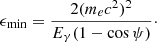 Mathematical equation: $$ \begin{aligned} \epsilon _{\min } = \frac{2 (m_e c^2)^2}{E_\gamma (1 - \cos \psi )}\cdot \end{aligned} $$