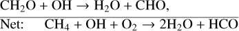 Mathematical equation: ${{{\rm{C}}{{\rm{H}}_2}{\rm{O}} + {\rm{OH}} \to {{\rm{H}}_2}{\rm{O}} + {\rm{CHO}},\,\,\,\,\,\,\,\,\,\,\,\,\,\,\,\,} \over {{\rm{Net}}:\,\,\,\,{\rm{C}}{{\rm{H}}_4} + {\rm{OH}} + {{\rm{O}}_2} \to 2{{\rm{H}}_2}{\rm{O}} + {\rm{HCO}}}}$