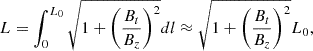 Mathematical equation: $$ \begin{aligned} L = \int _0^{L_0} \sqrt{1 + \left(\frac{B_t}{B_z}\right)^2} dl \approx \sqrt{1 + \left(\frac{B_t}{B_z}\right)^2}L_0, \end{aligned} $$