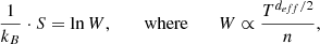 Mathematical equation: $$ \begin{aligned} \frac{1}{k_B}\cdot S =\ln {W} \text{,} \;\;\;\;\;\; \text{ where} \;\;\;\;\;\; W\propto \frac{T^{d_{eff}/2}}{n} \text{,} \end{aligned} $$