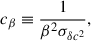 Mathematical equation: $$ \begin{aligned} c_\beta&\equiv \frac{1}{\beta ^2\sigma _{\delta c^2}}, \end{aligned} $$