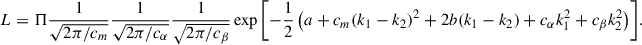 Mathematical equation: $$ \begin{aligned} L&= \Pi \frac{1}{\sqrt{2\pi /c_m}}\frac{1}{\sqrt{2\pi /c_\alpha }}\frac{1}{\sqrt{2\pi /c_\beta }} \exp {\left[-\frac{1}{2}\left(a + c_m(k_1-k_2)^2 + 2b(k_1-k_2) + c_\alpha k_1^2 + c_\beta k_2^2\right)\right]}. \end{aligned} $$