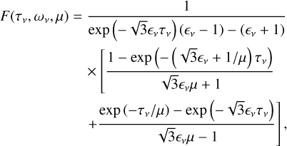 Mathematical equation: $\[\begin{aligned}F\left(\tau_\nu, \omega_\nu, \mu\right)= & \frac{1}{\exp \left(-\sqrt{3} \epsilon_\nu \tau_\nu\right)\left(\epsilon_\nu-1\right)-\left(\epsilon_\nu+1\right)} \\& \times\left[\frac{1-\exp \left(-\left(\sqrt{3} \epsilon_\nu+1 / \mu\right) \tau_\nu\right)}{\sqrt{3} \epsilon_\nu \mu+1}\right. \\& \left.+\frac{\exp \left(-\tau_\nu / \mu\right)-\exp \left(-\sqrt{3} \epsilon_\nu \tau_\nu\right)}{\sqrt{3} \epsilon_\nu \mu-1}\right],\end{aligned}\]$