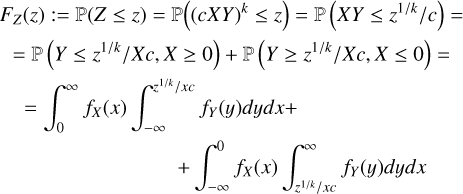 Mathematical equation: $\[\begin{gathered}F_Z(z):=\mathbb{P}(Z \leq z)=\mathbb{P}\left((c X Y)^k \leq z\right)=\mathbb{P}\left(X Y \leq z^{1 / k} / c\right)= \\=\mathbb{P}\left(Y \leq z^{1 / k} / X c, X \geq 0\right)+\mathbb{P}\left(Y \geq z^{1 / k} / X c, X \leq 0\right)= \\=\int_0^{\infty} f_X(x) \int_{-\infty}^{z^{1 / k} / x c} f_Y(y) d y d x+ \\\qquad\qquad\qquad\qquad+\int_{-\infty}^0 f_X(x) \int_{z^{1 / k} / x c}^{\infty} f_Y(y) d y d x\end{gathered}\]$