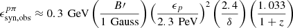 Mathematical equation: $ \epsilon _{\text{syn,obs}}^{p\pi } \approx 0.3 \, \text{ GeV} \left( \frac{B\prime }{1 \, \text{ Gauss}} \right) \left( \frac{\epsilon _p}{2.3 \, \text{ PeV}} \right)^2 \left( \frac{2.4}{\delta } \right) \left( \frac{1.033}{1 + z} \right) $