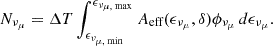 Mathematical equation: $$ \begin{aligned} {N_{\nu _{\mu }}} = \Delta {T} \int _{\epsilon _{\nu _{\mu , \text{ min}}}}^{\epsilon _{\nu _{\mu , \text{ max}}}} {A_{\text{eff}}(\epsilon _{\nu _{\mu }}, \delta ) \phi _{\nu _{\mu }} } \, d\epsilon _{\nu _{\mu }}. \end{aligned} $$