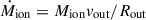 Mathematical equation: $ \dot{M}_{\mathrm{ion}}= M_{\mathrm{ion}}v_{\mathrm{out}}/R_{\mathrm{out}} $