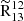 $ \mathrm{{\widetilde{R}}^{12}_{13}} $