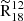 $ \mathrm{{\widetilde{R}}^{12}_{18}} $