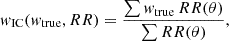 Mathematical equation: $$ \begin{aligned} w_{\rm IC}(w_{\rm true}, RR) = \frac{ \sum w_{\rm true} \, RR(\theta ) }{\sum RR(\theta )} , \end{aligned} $$