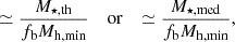 Mathematical equation: $$ \begin{aligned}&\simeq \frac{M_{\star , \mathrm {th}}}{f_{\rm b} M_{\rm h,min}} \quad \text{ or} \quad \simeq \frac{M_{\star , \mathrm {med}}}{f_{\rm b} M_{\rm h,min}} , \end{aligned} $$