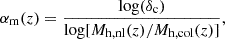 Mathematical equation: $$ \begin{aligned} \alpha _{\rm m}(z) = \frac{\log (\delta _{\rm c})}{\log [M_{\rm h, nl}(z)/M_{\rm h,col}(z)]} , \end{aligned} $$