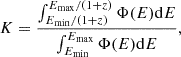 Mathematical equation: $$ \begin{aligned} K=\frac{\int _{E_{\rm min}/(1 + z)}^{E_{\rm max}/(1 + z)}{\Phi (E) \mathrm{d}E}}{\int _{E_{\rm min}}^{E_{\rm max}}{\Phi (E) \mathrm{d}E}}, \end{aligned} $$