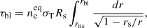 Mathematical equation: $$ \begin{aligned} \tau _{\rm bl}= n_{\rm e}^\mathrm{eq} \sigma _{\rm T}R_{\rm s}\int ^{r_{\rm bl}}_{r_{\rm ns}} \frac{dr}{\sqrt{1-r_{\rm s}/r}}, \end{aligned} $$